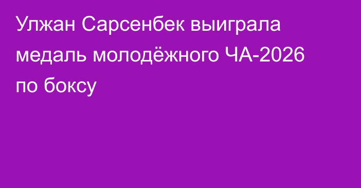 Улжан Сарсенбек выиграла медаль молодёжного ЧА-2026 по боксу