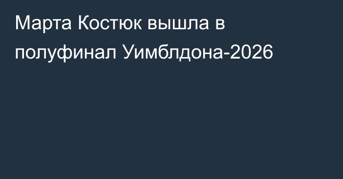 Марта Костюк вышла в полуфинал Уимблдона-2026