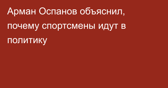 Арман Оспанов объяснил, почему спортсмены идут в политику