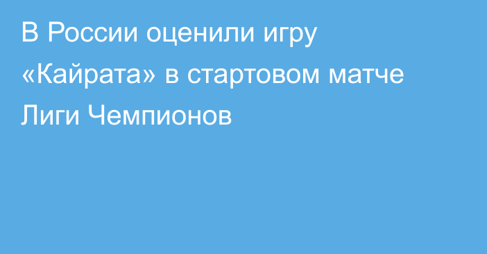 В России оценили игру «Кайрата» в стартовом матче Лиги Чемпионов