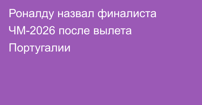 Роналду назвал финалиста ЧМ-2026 после вылета Португалии