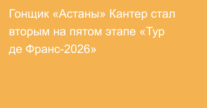Гонщик «Астаны» Кантер стал вторым на пятом этапе «Тур де Франс-2026»