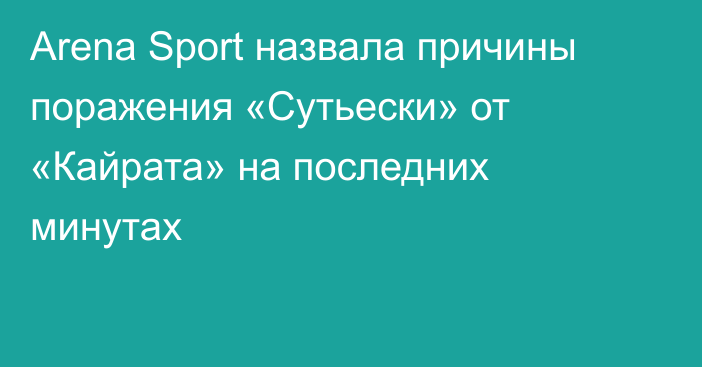 Arena Sport назвала причины поражения «Сутьески» от «Кайрата» на последних минутах
