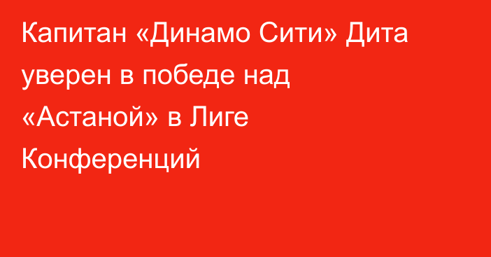 Капитан «Динамо Сити» Дита уверен в победе над «Астаной» в Лиге Конференций