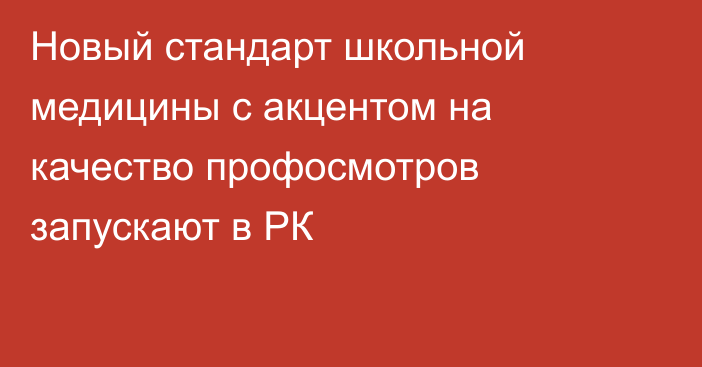 Новый стандарт школьной медицины с акцентом на качество профосмотров запускают в РК