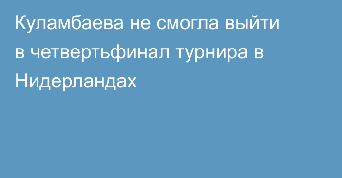 Куламбаева не смогла выйти в четвертьфинал турнира в Нидерландах