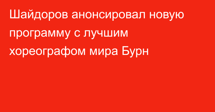 Шайдоров анонсировал новую программу с лучшим хореографом мира Бурн