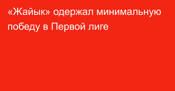 «Жайык» одержал минимальную победу в Первой лиге