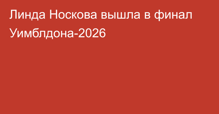 Линда Носкова вышла в финал Уимблдона-2026