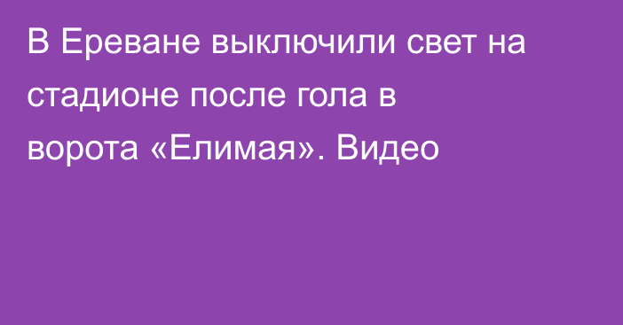 В Ереване выключили свет на стадионе после гола в ворота «Елимая». Видео
