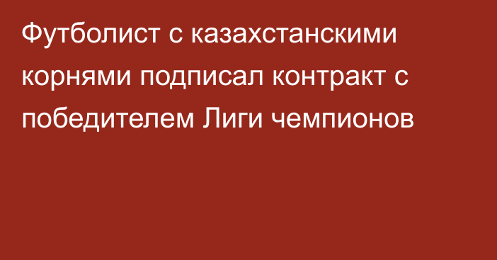 Футболист с казахстанскими корнями подписал контракт с победителем Лиги чемпионов