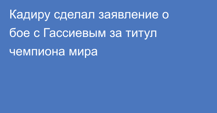 Кадиру сделал заявление о бое с Гассиевым за титул чемпиона мира