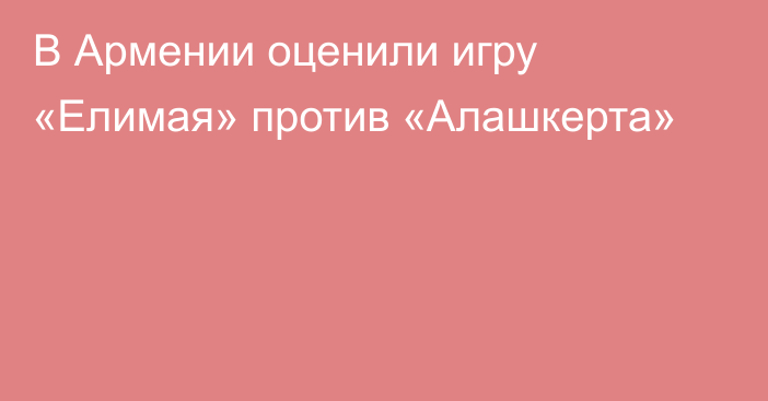 В Армении оценили игру «Елимая» против «Алашкерта»