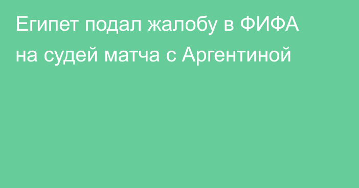 Египет подал жалобу в ФИФА на судей матча с Аргентиной