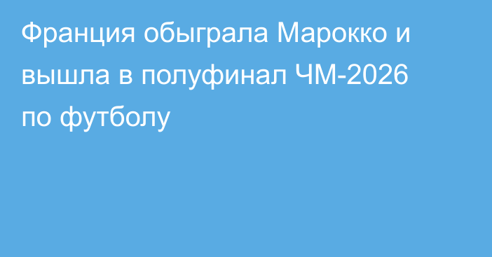 Франция обыграла Марокко и вышла в полуфинал ЧМ-2026 по футболу
