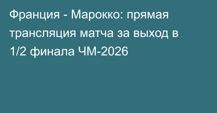 Франция - Марокко: прямая трансляция матча за выход в 1/2 финала ЧМ-2026