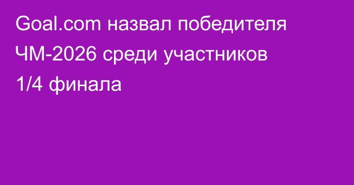 Goal.com назвал победителя ЧМ-2026 среди участников 1/4 финала