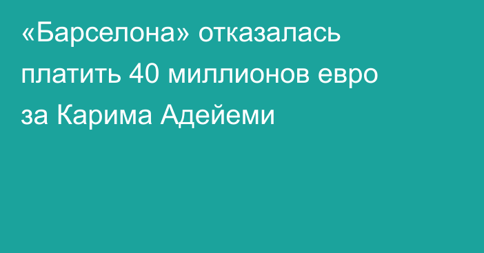 «Барселона» отказалась платить 40 миллионов евро за Карима Адейеми