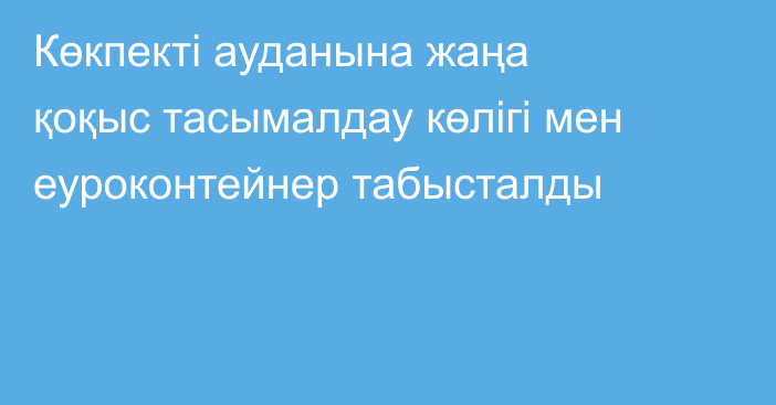 Көкпекті ауданына жаңа қоқыс тасымалдау көлігі мен еуроконтейнер табысталды