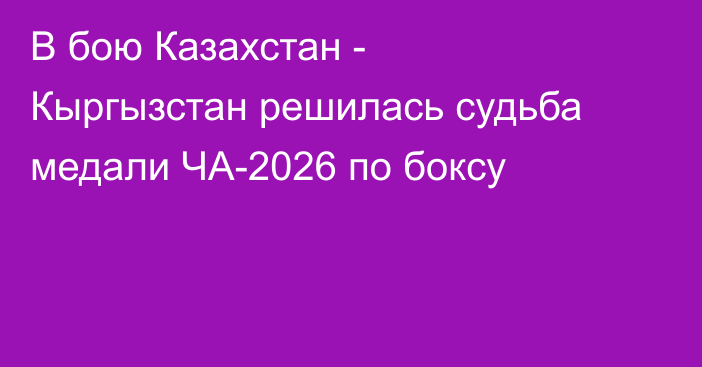 В бою Казахстан - Кыргызстан решилась судьба медали ЧА-2026 по боксу