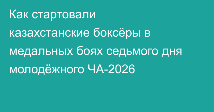Как стартовали казахстанские боксёры в медальных боях седьмого дня молодёжного ЧА-2026