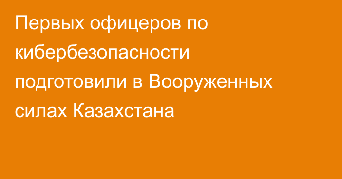 Первых офицеров по кибербезопасности подготовили в Вооруженных силах Казахстана