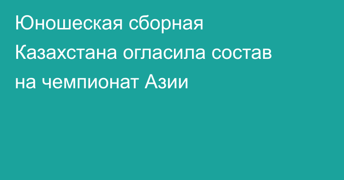 Юношеская сборная Казахстана огласила состав на чемпионат Азии