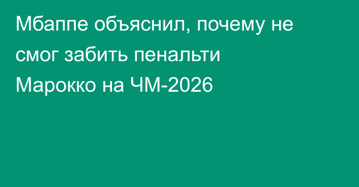 Мбаппе объяснил, почему не смог забить пенальти Марокко на ЧМ-2026
