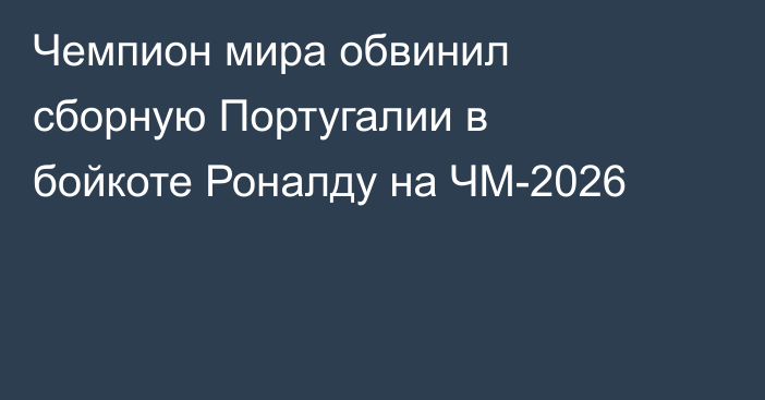 Чемпион мира обвинил сборную Португалии в бойкоте Роналду на ЧМ-2026