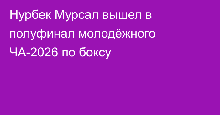 Нурбек Мурсал вышел в полуфинал молодёжного ЧА-2026 по боксу