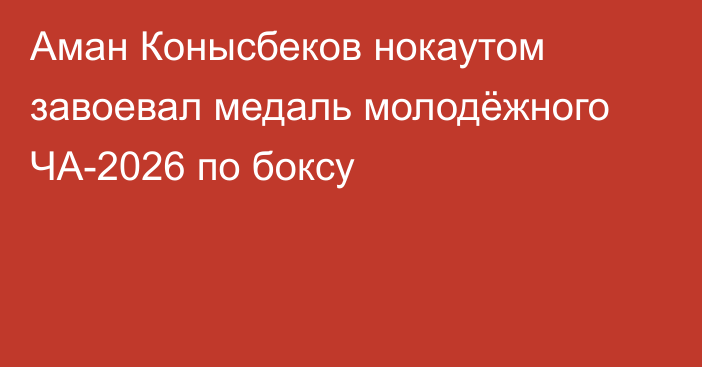 Аман Конысбеков нокаутом завоевал медаль молодёжного ЧА-2026 по боксу