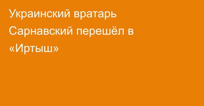 Украинский вратарь Сарнавский перешёл в «Иртыш»