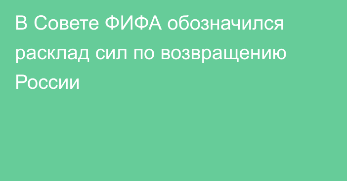 В Совете ФИФА обозначился расклад сил по возвращению России