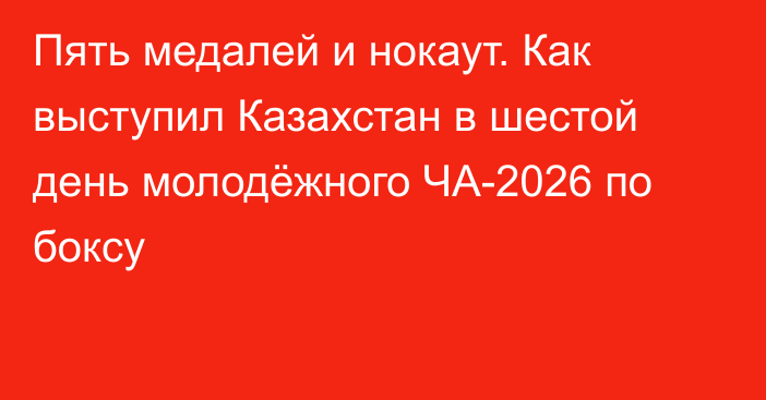 Пять медалей и нокаут. Как выступил Казахстан в шестой день молодёжного ЧА-2026 по боксу
