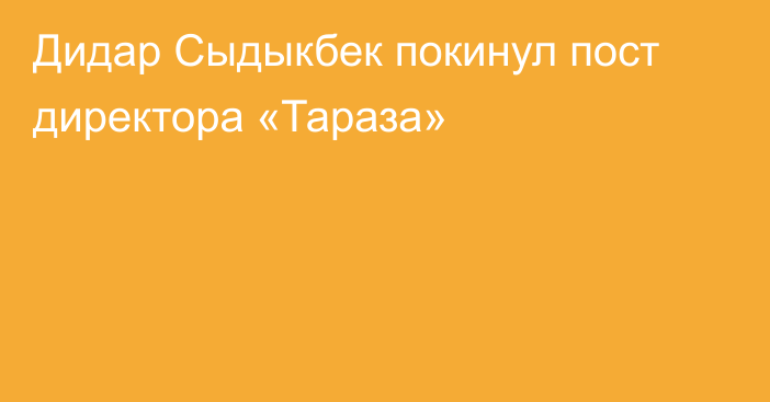 Дидар Сыдыкбек покинул пост директора «Тараза»