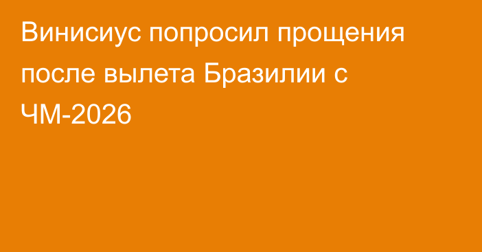 Винисиус попросил прощения после вылета Бразилии с ЧМ-2026