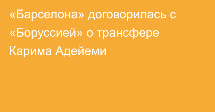 «Барселона» договорилась с «Боруссией» о трансфере Карима Адейеми