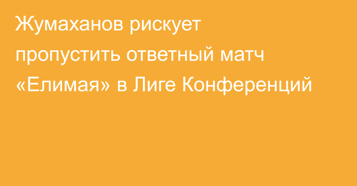 Жумаханов рискует пропустить ответный матч «Елимая» в Лиге Конференций