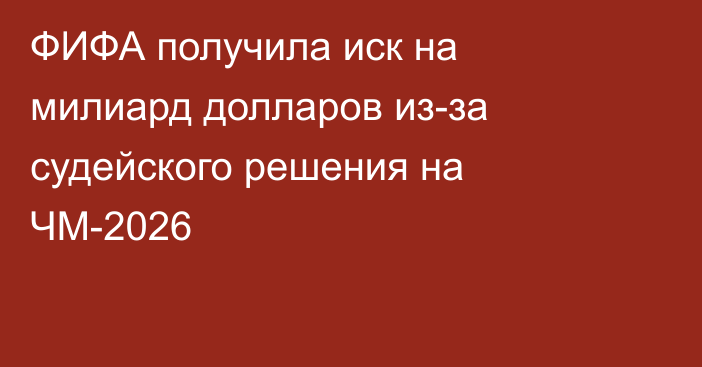 ФИФА получила иск на милиард долларов из-за судейского решения на ЧМ-2026