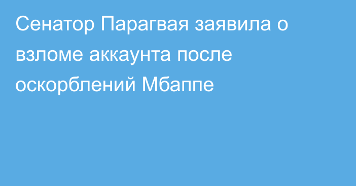 Сенатор Парагвая заявила о взломе аккаунта после оскорблений Мбаппе
