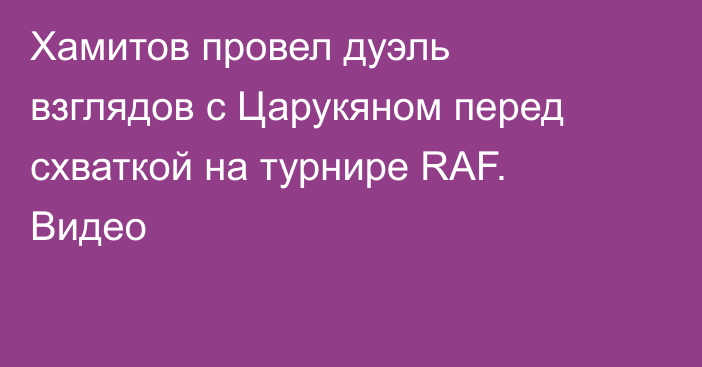 Хамитов провел дуэль взглядов с Царукяном перед схваткой на турнире RAF. Видео