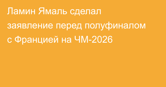 Ламин Ямаль сделал заявление перед полуфиналом с Францией на ЧМ-2026