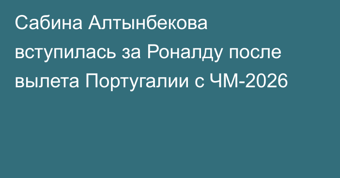 Сабина Алтынбекова вступилась за Роналду после вылета Португалии с ЧМ-2026