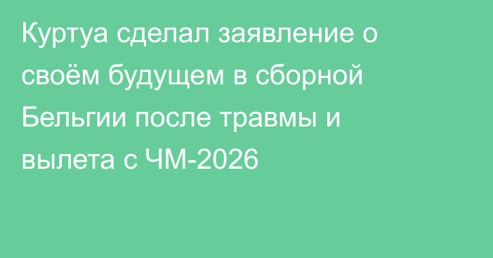 Куртуа сделал заявление о своём будущем в сборной Бельгии после травмы и вылета с ЧМ-2026