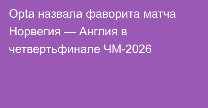 Opta назвала фаворита матча Норвегия — Англия в четвертьфинале ЧМ-2026