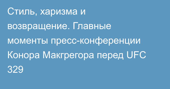 Стиль, харизма и возвращение. Главные моменты пресс-конференции Конора Макгрегора перед UFC 329