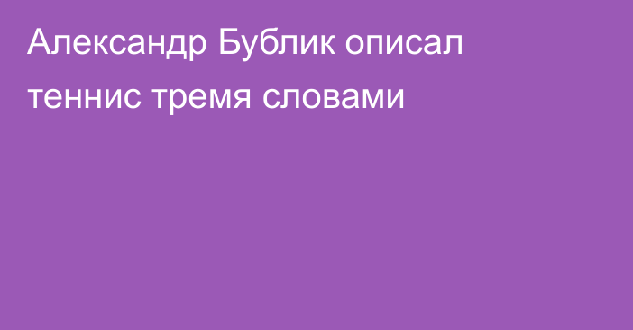 Александр Бублик описал теннис тремя словами