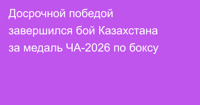 Досрочной победой завершился бой Казахстана за медаль ЧА-2026 по боксу