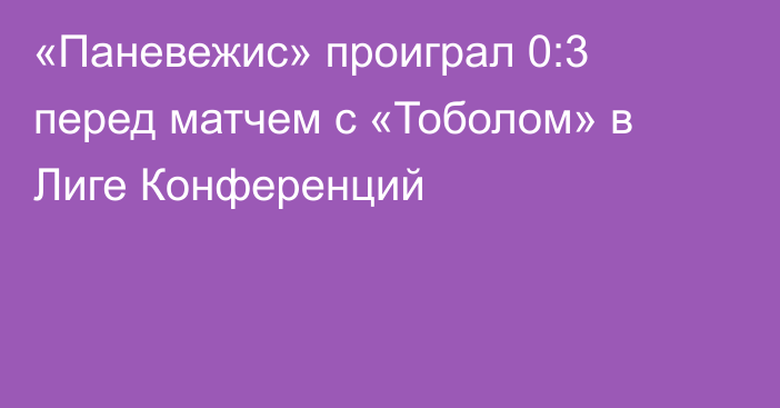«Паневежис» проиграл 0:3 перед матчем с «Тоболом» в Лиге Конференций