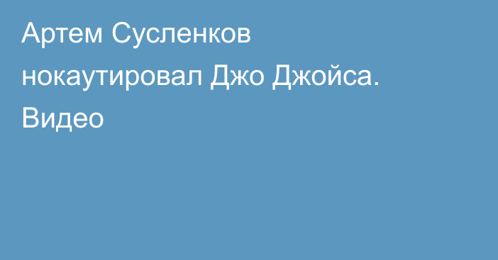 Артем Сусленков нокаутировал Джо Джойса. Видео